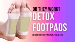 Detox Foot Pads Fact vs Fiction on Health Benefits