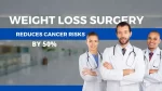 Studies Suggest Weight-Loss Surgery Reduces Cancer Risks by 50%